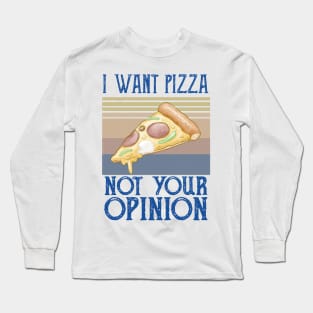 I Want Pizza Not Your Opinion pizza and chill Long Sleeve T-Shirt